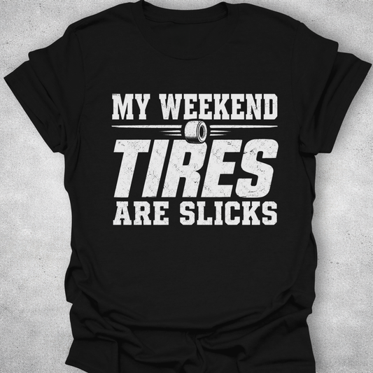 My Weekend Tires Are Slicks Shirt