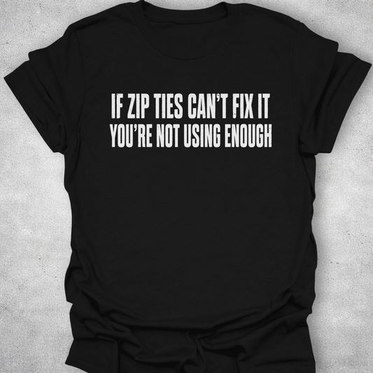If Zip Ties Can’t Fix It Shirt