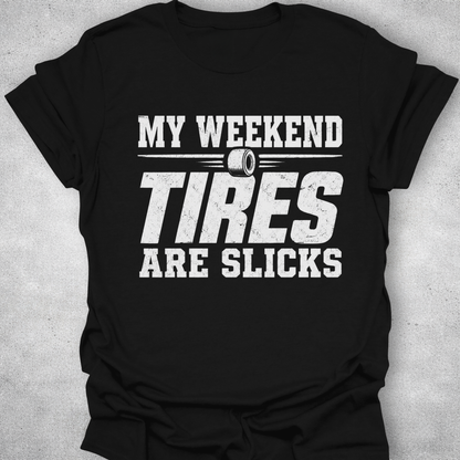 My Weekend Tires Are Slicks Shirt