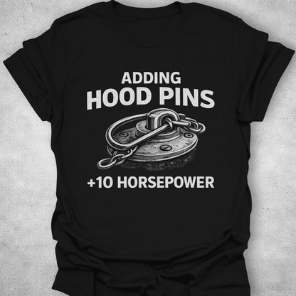 Adding Hood Pins Adds Horsepower Shirt