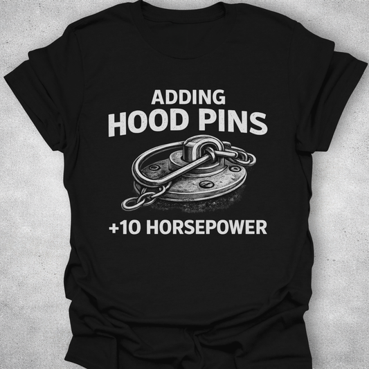 Adding Hood Pins Adds Horsepower Shirt