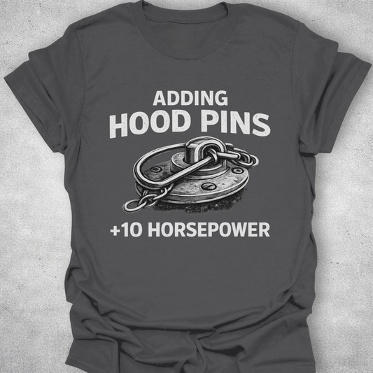 Adding Hood Pins Adds Horsepower Shirt