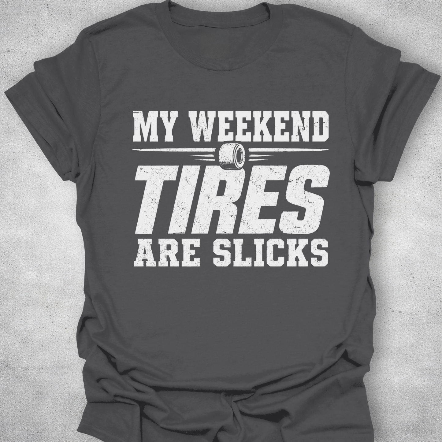 My Weekend Tires Are Slicks Shirt