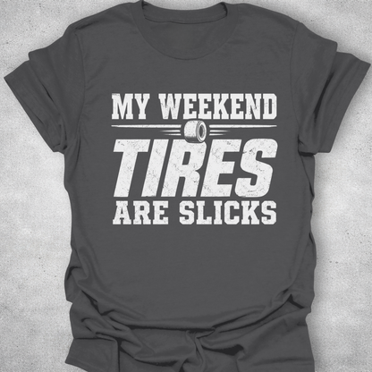 My Weekend Tires Are Slicks Shirt