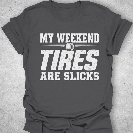 My Weekend Tires Are Slicks Shirt