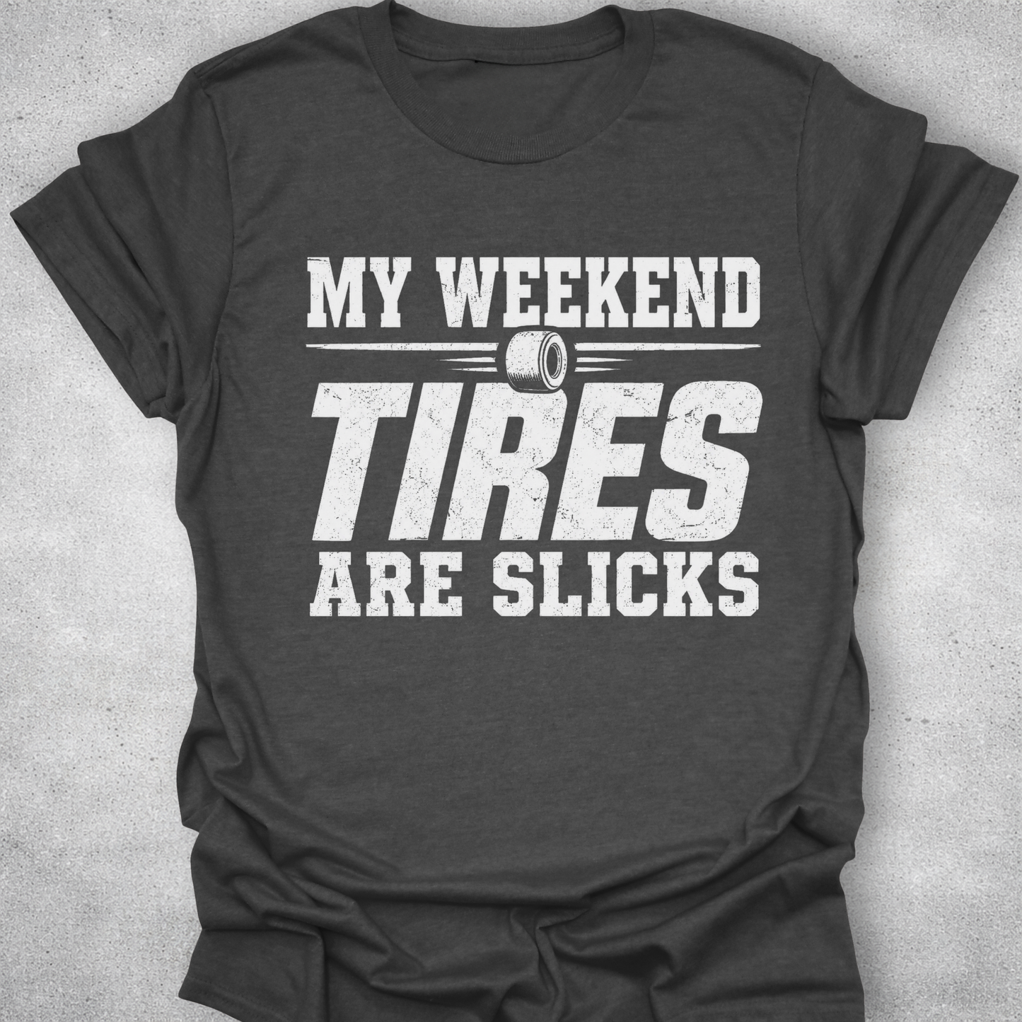 My Weekend Tires Are Slicks Shirt