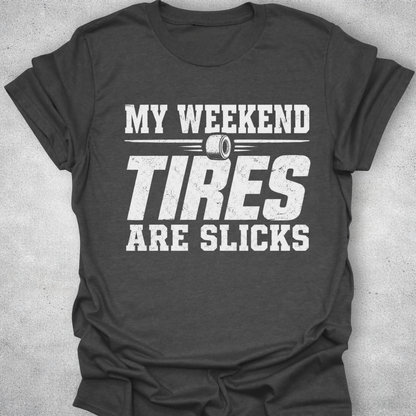 My Weekend Tires Are Slicks Shirt
