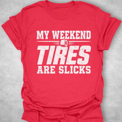 My Weekend Tires Are Slicks Shirt
