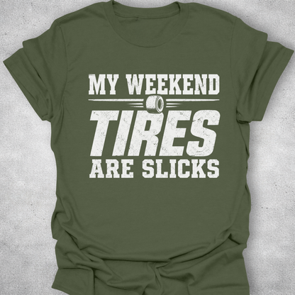 My Weekend Tires Are Slicks Shirt