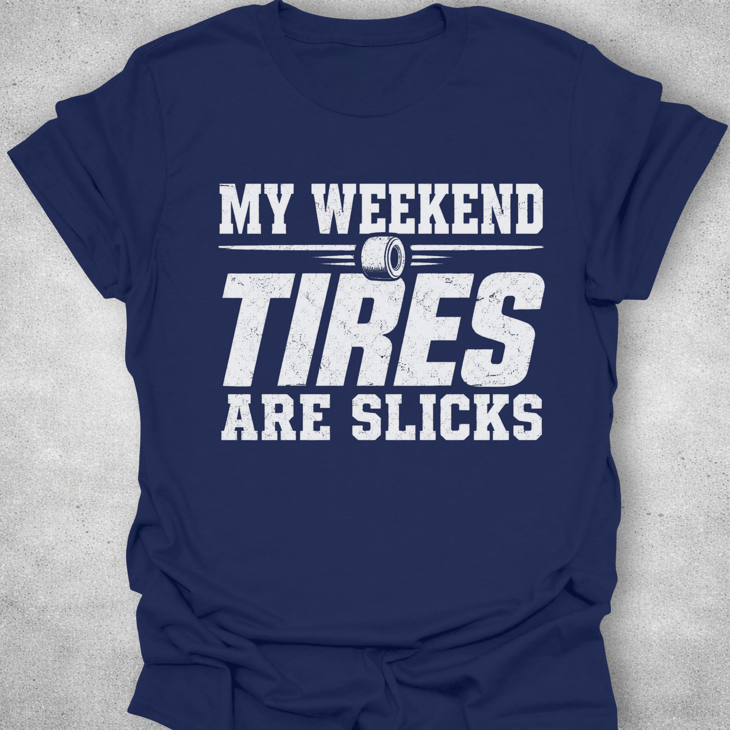 My Weekend Tires Are Slicks Shirt