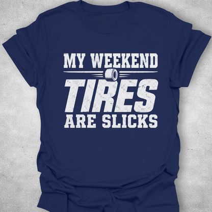 My Weekend Tires Are Slicks Shirt