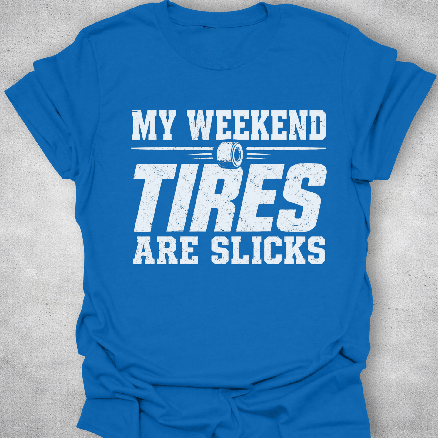 My Weekend Tires Are Slicks Shirt
