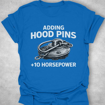Adding Hood Pins Adds Horsepower Shirt