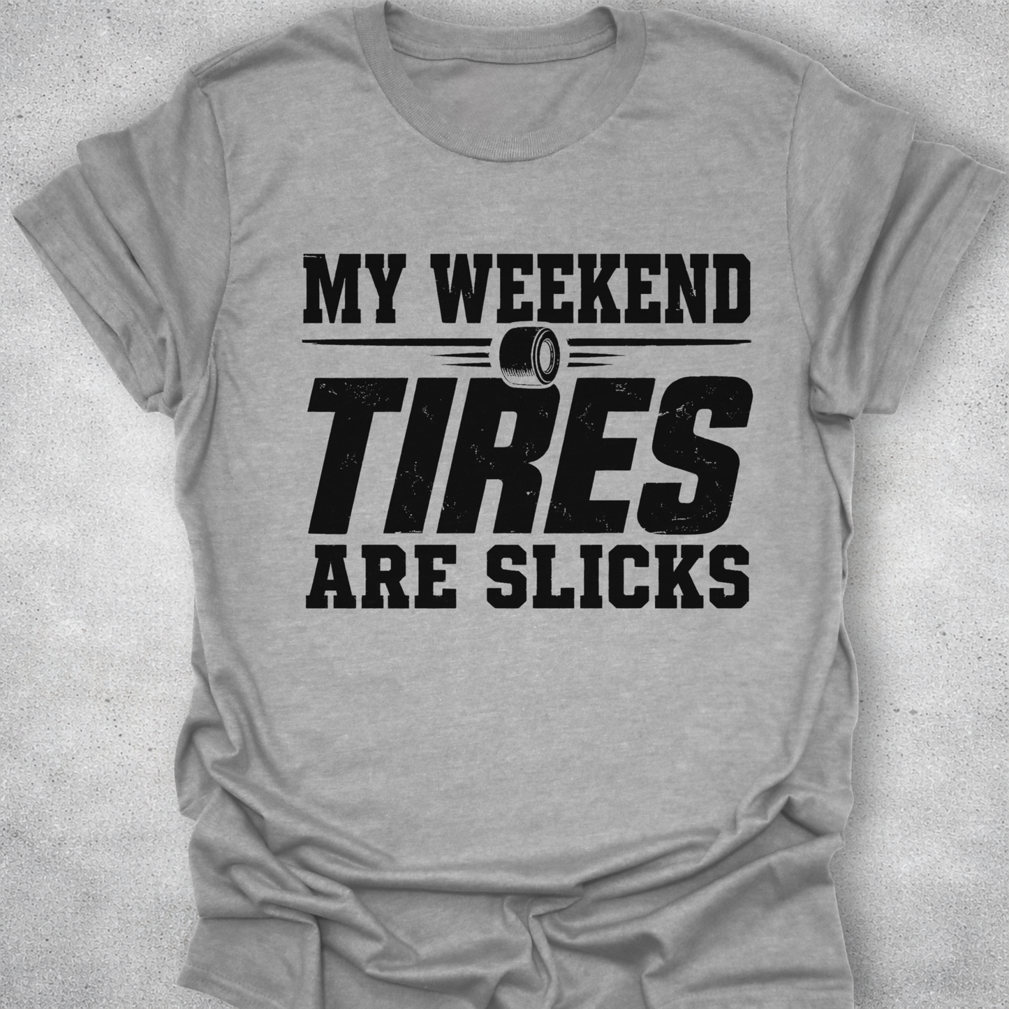 My Weekend Tires Are Slicks Shirt