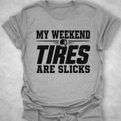 My Weekend Tires Are Slicks Shirt