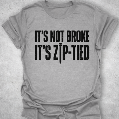 It’s Not Broke It’s Zip-Tied Shirt