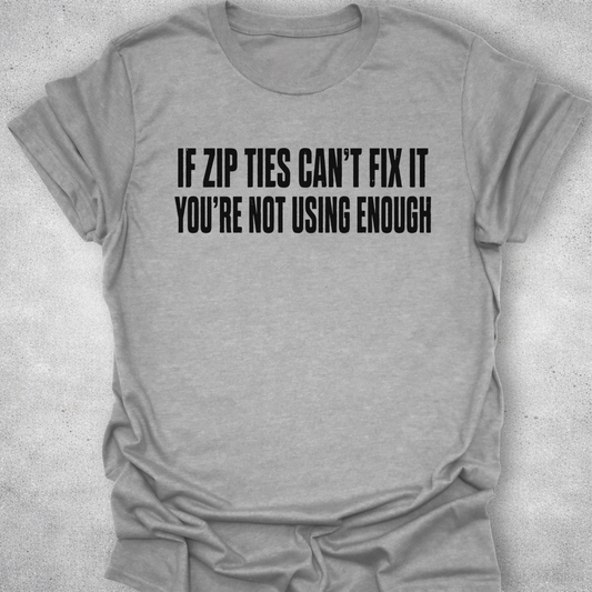 If Zip Ties Can’t Fix It Shirt
